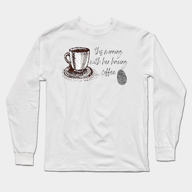 this morning with her having coffee Long Sleeve T-Shirt by FLIPWOOR